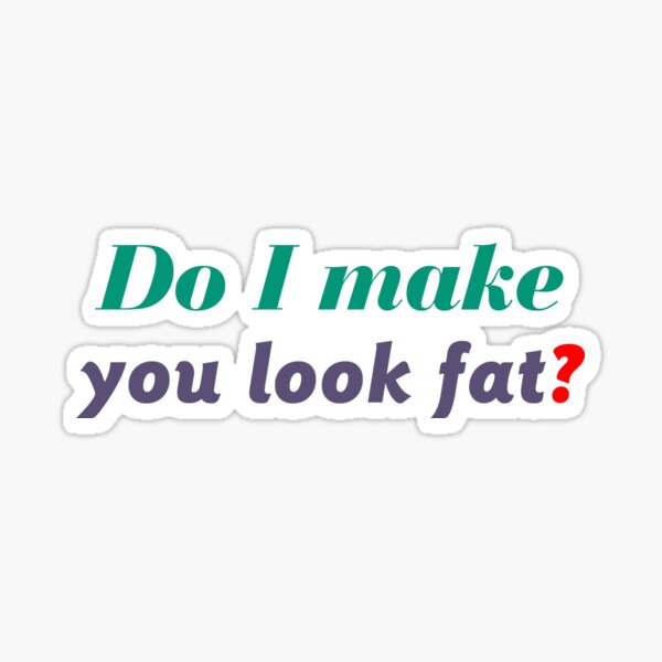 Do I Make You Look Fat Fun T 2020 Sticker For Sale By Murad2020 Redbubble 