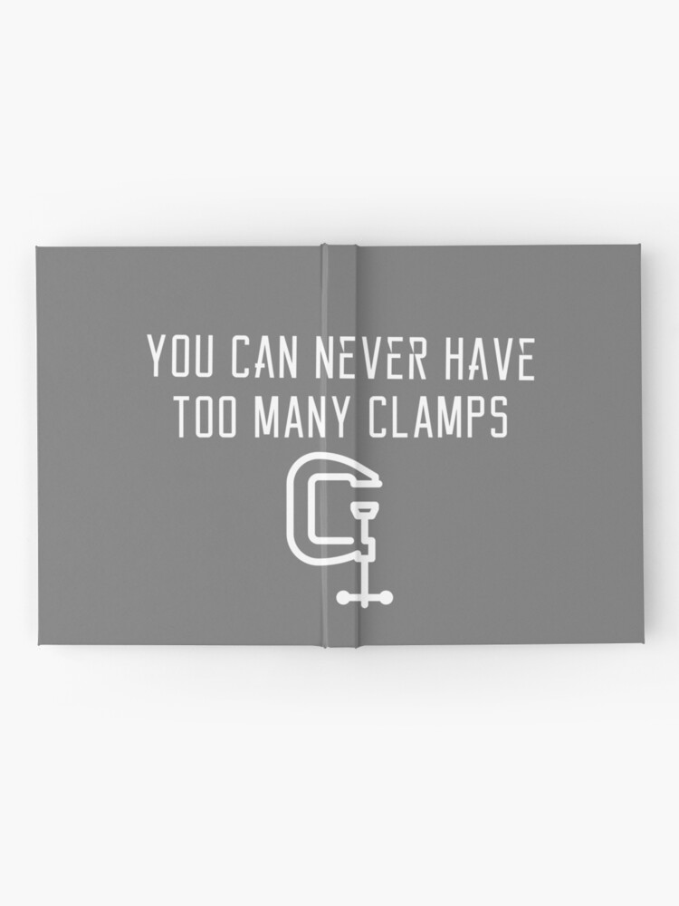"You Can Never Have Too Many Clamps" Hardcover Journal by EricJP