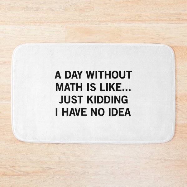 Item preview, A Day Without Math Is Like Just Kidding I Have No Idea designed and sold by T-shirt For You.