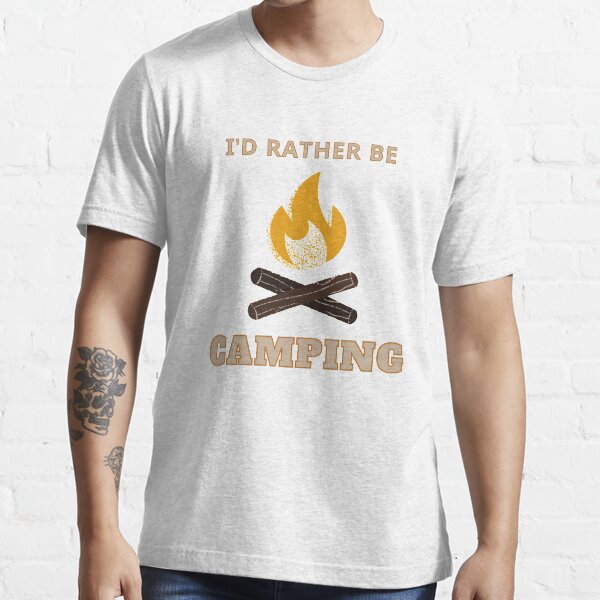 I'd Rather Be Camping - Campfire Essential T-Shirt