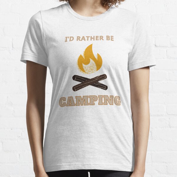 I'd Rather Be Camping - Campfire Essential T-Shirt
