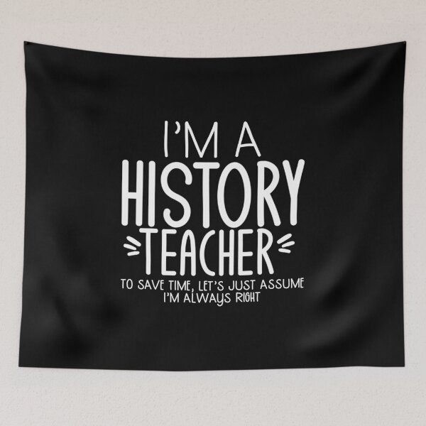 Item preview, I'm A History Teacher To Save Time Let's Just Assume I'm graphic designed and sold by nikkidawn74.
