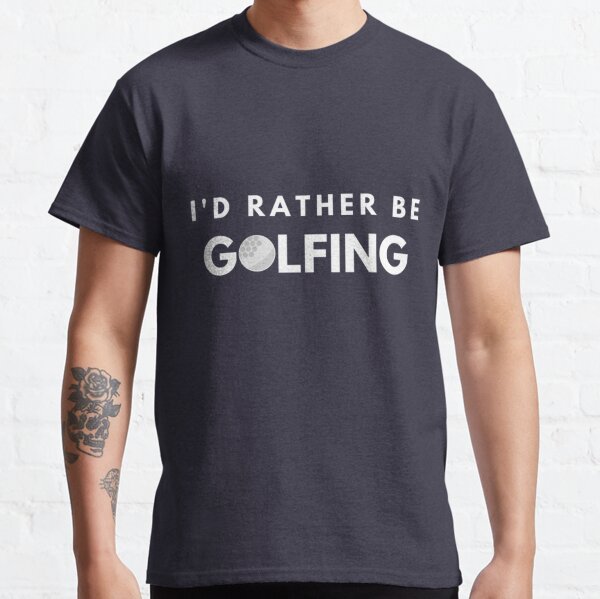 I'd rather be GOLFING - funny golf Classic T-Shirt