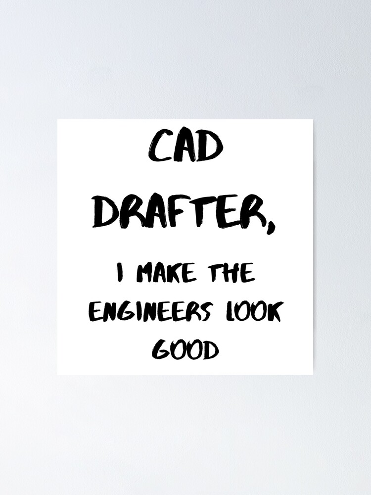 "CAD Drafters making Engineers look good" Poster for Sale by J95doe
