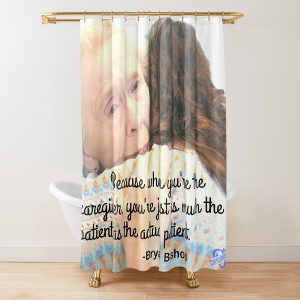 Because when you're the caregiver Shower Curtain