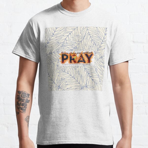 1 Thessalonians 5 16 18 pray, prayer, rejoice, give thanks, god will, pray continually Classic T-Shirt
