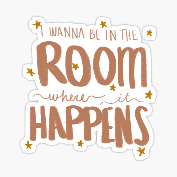 I Wanna Be In The Room Where It Happens Sticker By Jordanfitta Redbubble