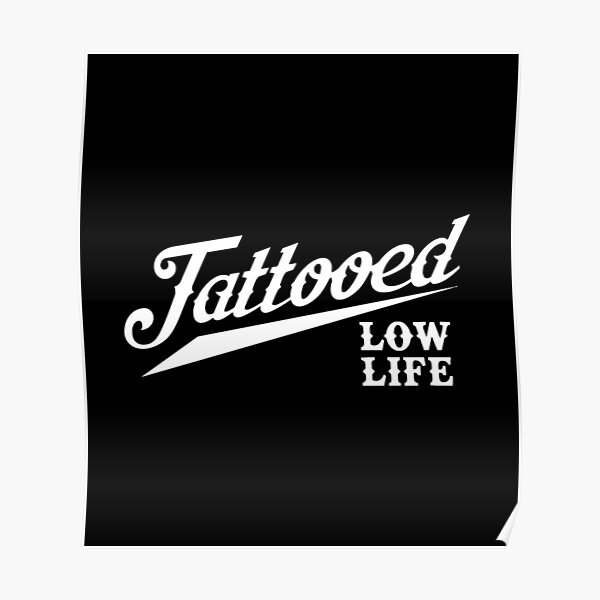 Tattooed Low Life Posters Redbubble