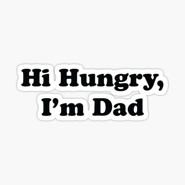 Dad, I am hungry Hello Hungry, I am- THE STORM THAT IS APPROACHING