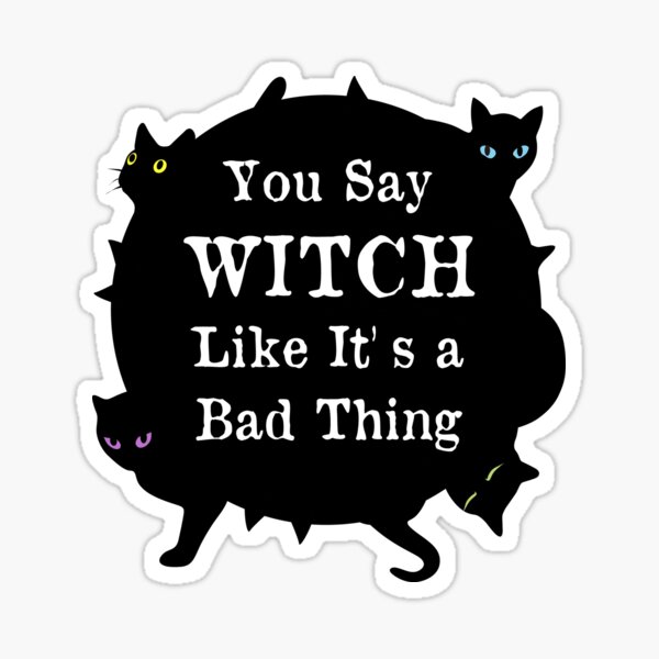 You say WITCH Sticker