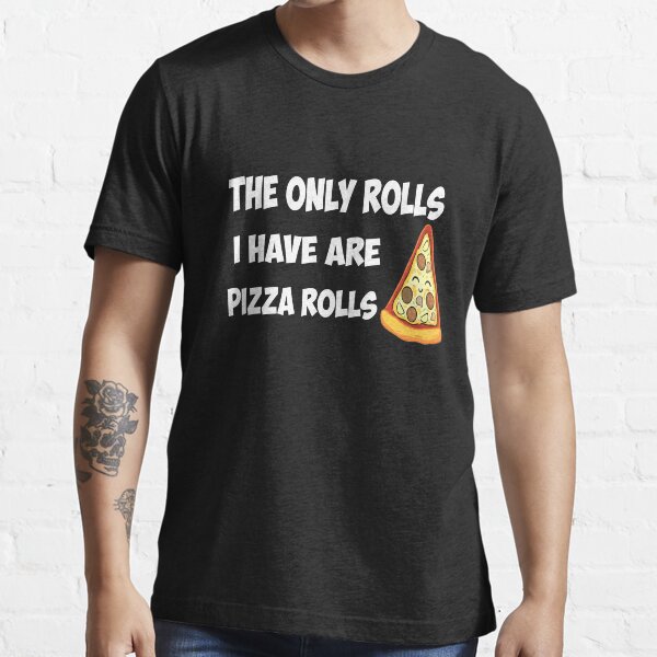 "The Only Rolls I Have Are Pizza Rolls Funny Pun TShirt" Tshirt by