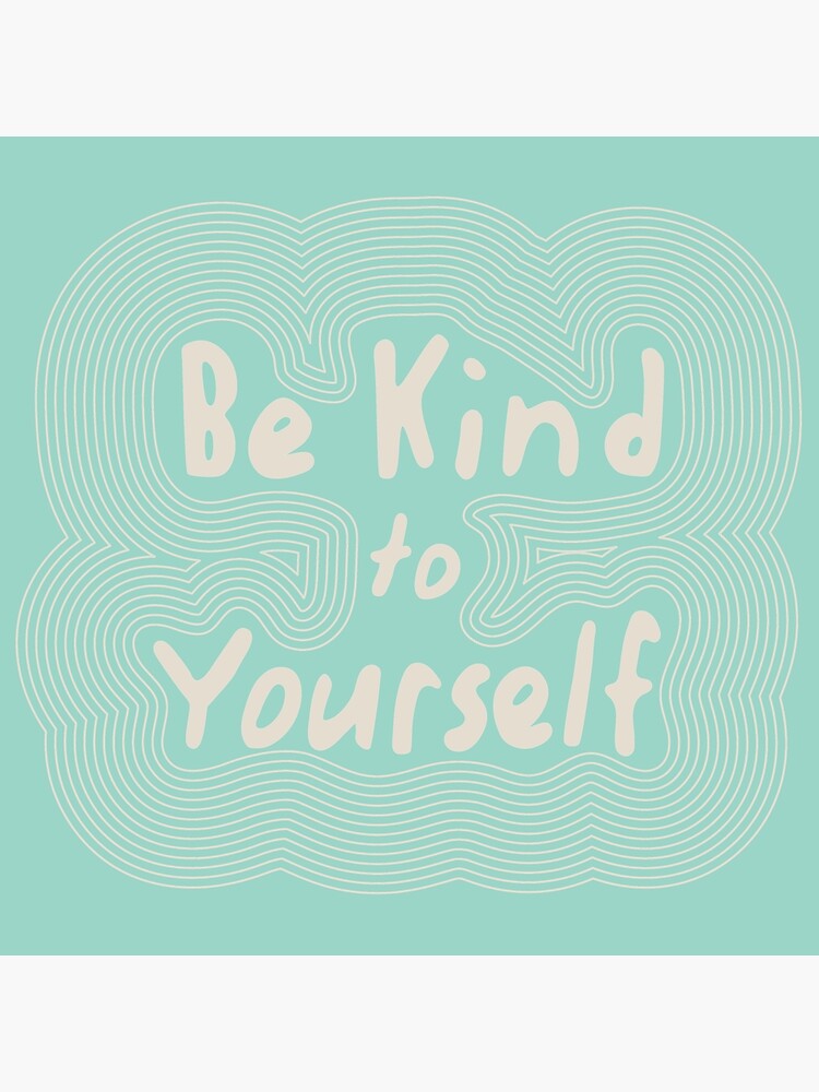 Be Kind To Yourself by wordquirk