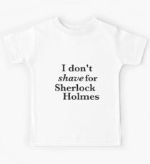 I don't shave for Sherlock Holmes Kids T-Shirt