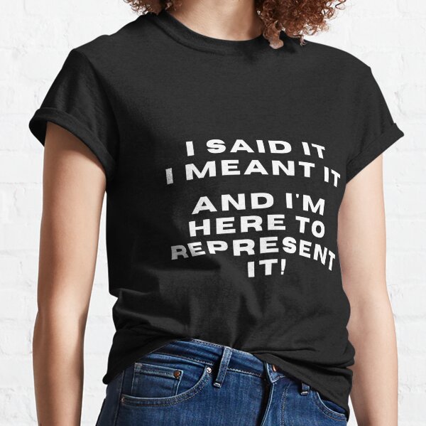 I said it . . . Classic T-Shirt