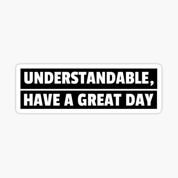 Understandable Have A Great Day Stickers | Redbubble