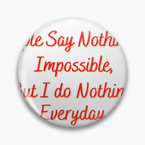 Item preview, People say nothing is impossible, I do nothing Everyday designed and sold by Gladiatorz.
