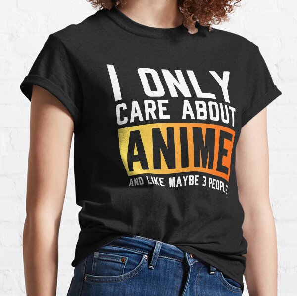 Anime Lovers T-shirt: I Only Care About Anime And Like Maybe 3 People Classic T-Shirt