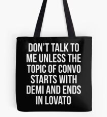 Don't talk to me unless the topic of convo starts with Demi and ends with Lovato -- White Tote Bag