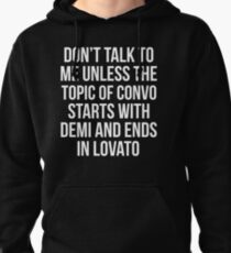 Don't talk to me unless the topic of convo starts with Demi and ends with Lovato -- White Pullover Hoodie