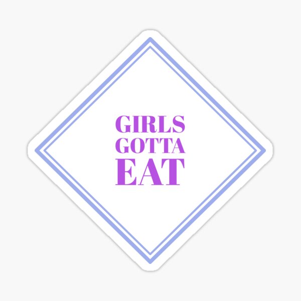 Girls Gotta Eat Gifts & Merchandise Redbubble