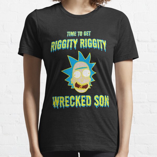Time to Get Riggity Riggity Wrecked Son - Rick And Morty Quotes Essential T-Shirt