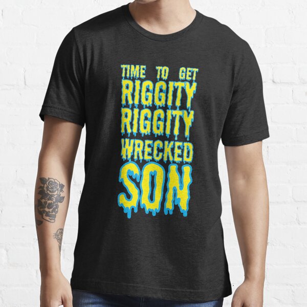 Time to Get Riggity Riggity Wrecked Son - Rick And Morty Quotes Essential T-Shirt