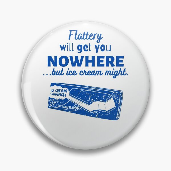 Item preview, Flattery will get you nowhere...but ice cream might. designed and sold by TeePartyHost.