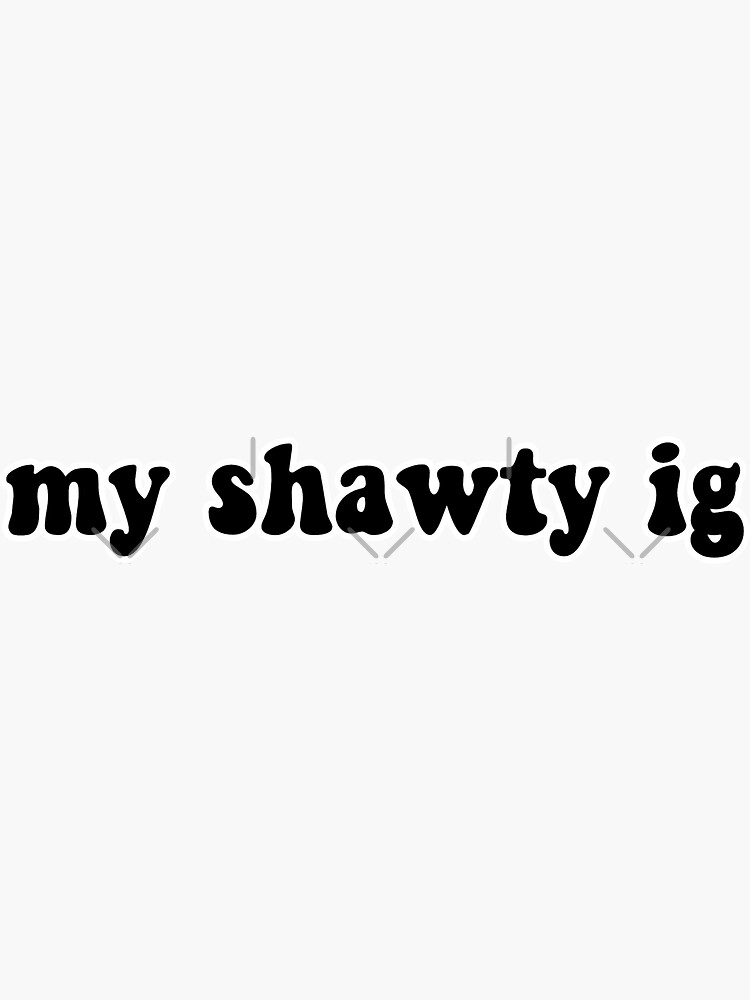 "my shawty ig" Sticker by anabellefinger Redbubble