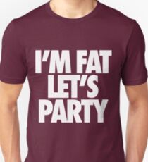 I'm Fat Let's Party Unisex T-Shirt