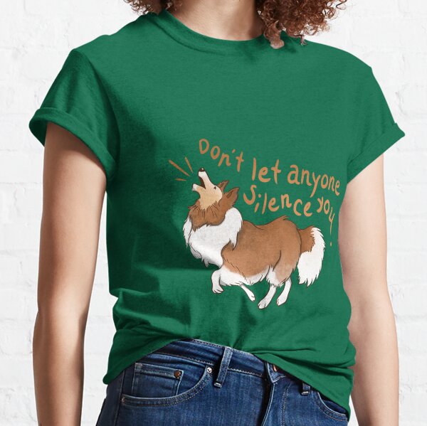 Barking Sheltie ( shetland sheepdog ) Don't let anyone silence you Classic T-Shirt