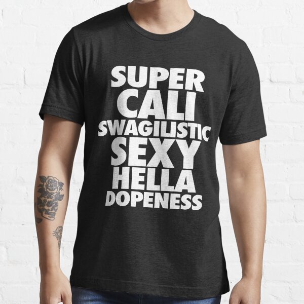 Super Cali Swagilistic Sexy Hella T Shirt For Sale By Roderick882 Redbubble Super Cali 1474