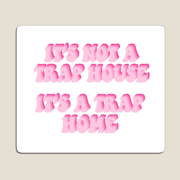 its not a trap house its a trap home Magnet