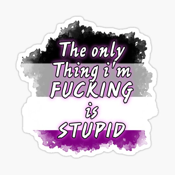 The only thing i'm fucking is stupid Sticker