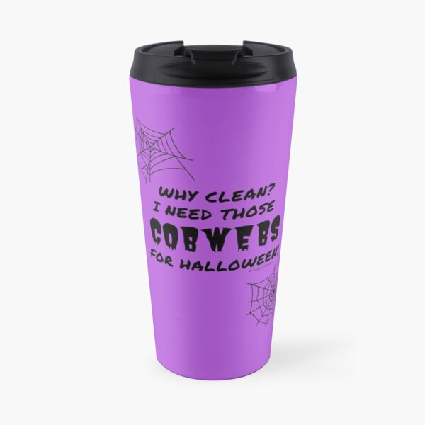 Why Clean? I Need Those Cobwebs for Halloween, Housekeeping Fun Travel Mug