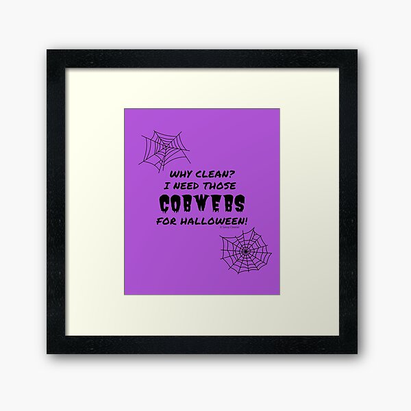 Why Clean? I Need Those Cobwebs for Halloween, Housekeeping Fun Framed Art Print