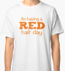 I'm having a RED hair day Classic T-Shirt