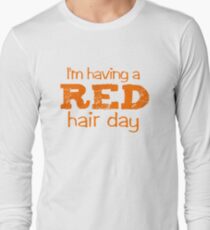 I'm having a RED hair day Long Sleeve T-Shirt