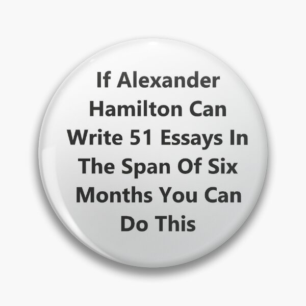 Item preview, If Alexander Hamilton could write 51 essays in the span of 6 months you can do this designed and sold by Spectrum Perspectives.