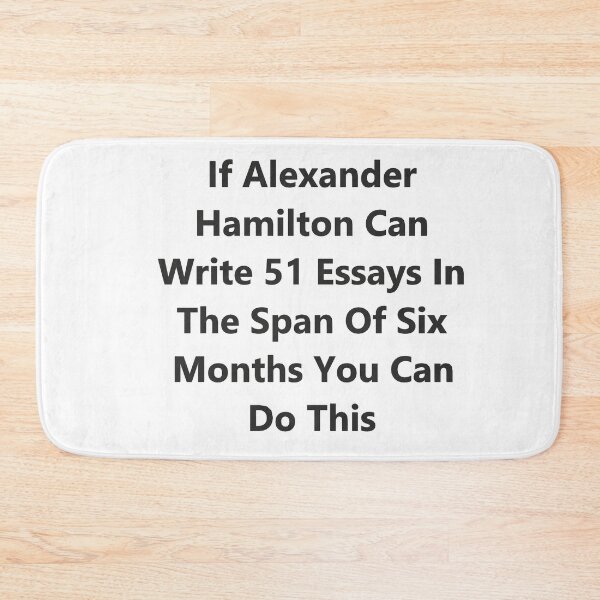 Item preview, If Alexander Hamilton could write 51 essays in the span of 6 months you can do this designed and sold by Spectrum Perspectives.