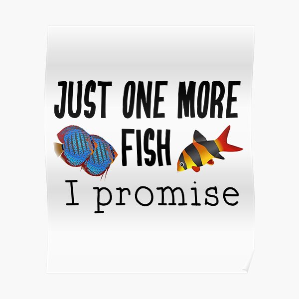 Fish Keeping Aquarium Lovers- Just One More Fish, I Promise Poster
