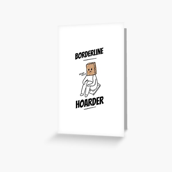 Borderline Hoarder Greeting Card