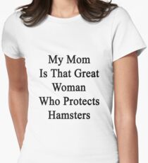 My Mom Is That Great Woman Who Protects Hamsters Women's Fitted T-Shirt