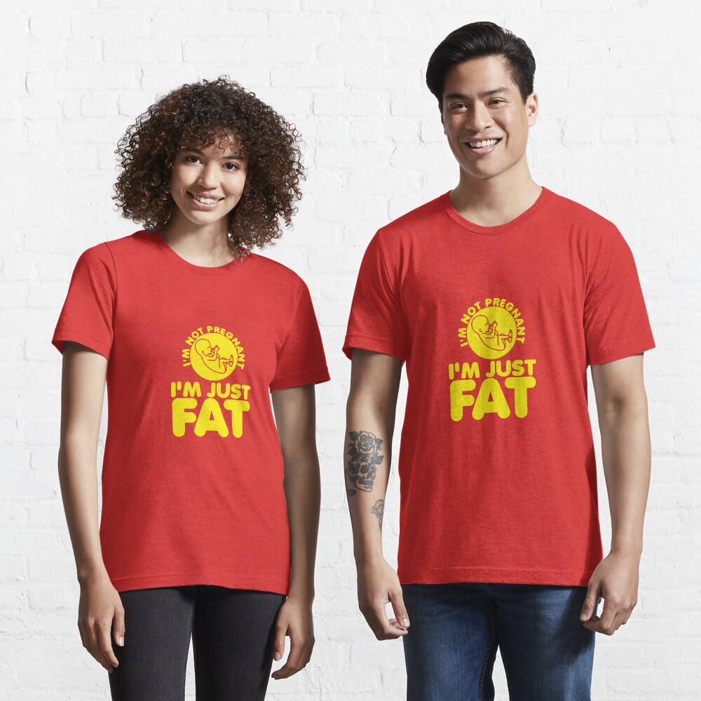 I'm Not Pregnant, I'm Just Fat Essential T-Shirt