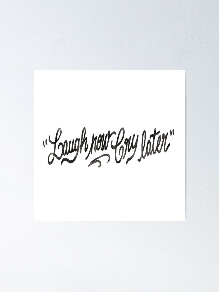 Laugh Now Cry Later Text Poster for Sale by brandonpickus
