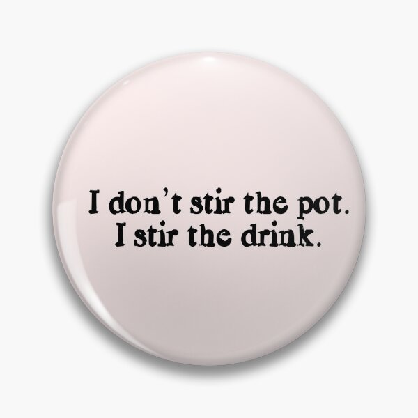 Item preview, I don’t stir the pot. I stir the drink. designed and sold by pnkrose.