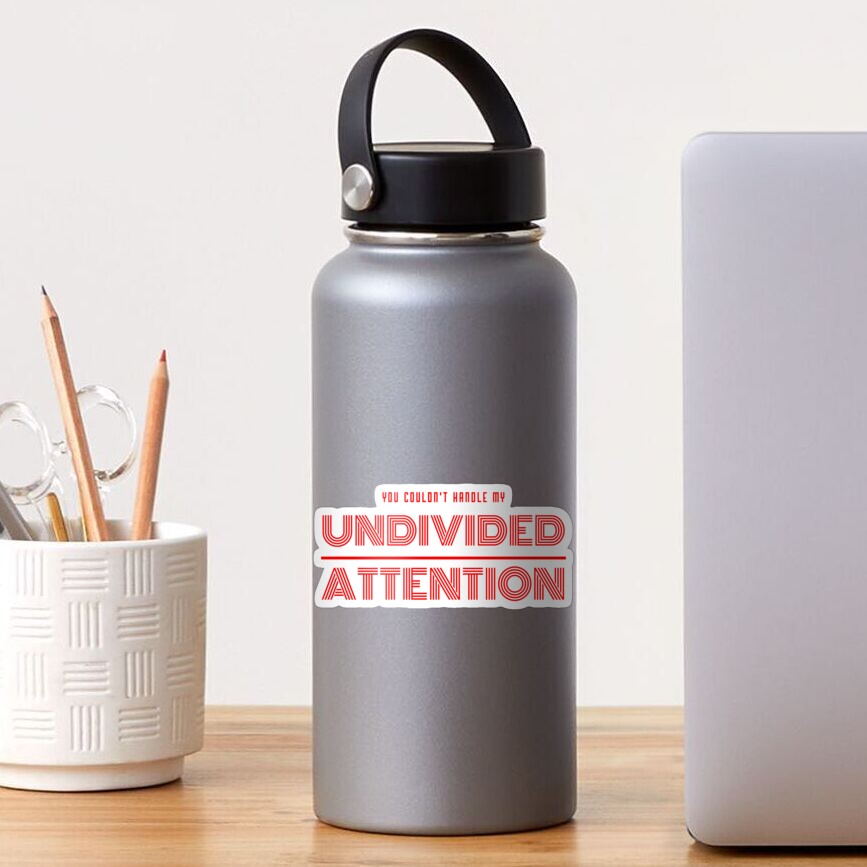 You couldnt handle my UNDIVIDED ATTENTION Sticker