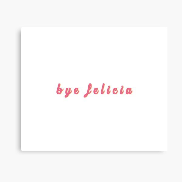 Bye Felicia Canvas Prints Redbubble