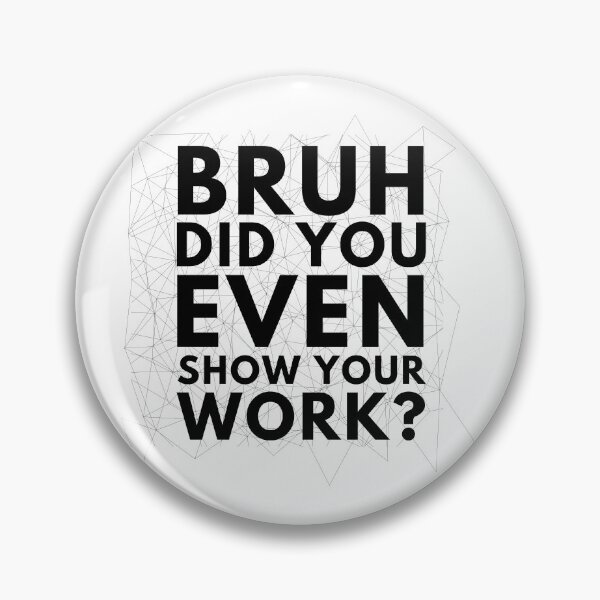Item preview, Bruh Did You Even Show Your Work? - Teacher Gifts designed and sold by K-icon.