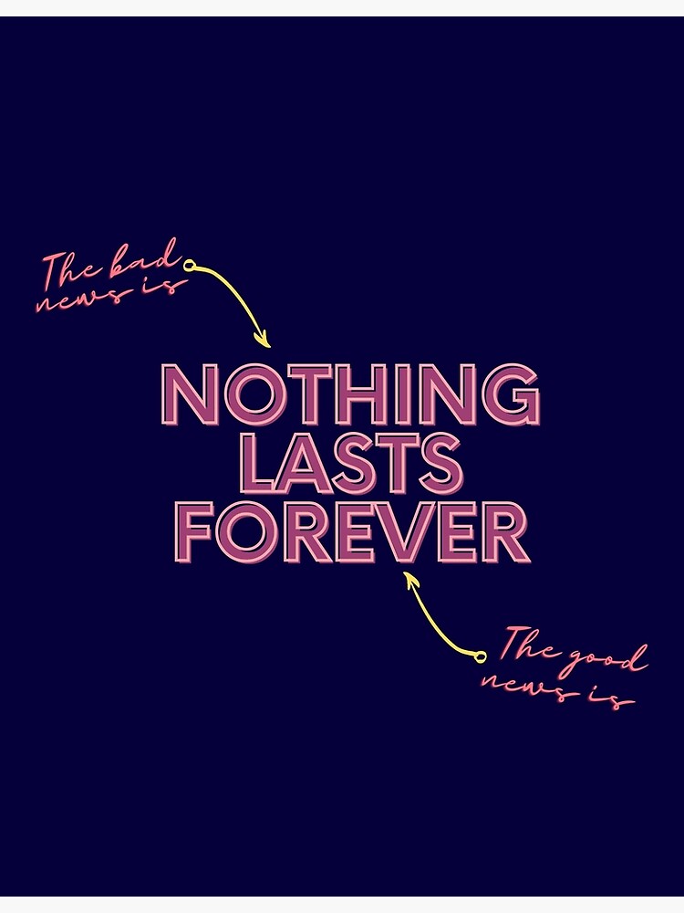Nothing Good Lasts Forever Nothing Lasts Forever, The Bad And Good News" Greeting Card By Us2Designs |  Redbubble
