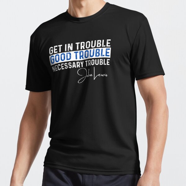 Trouble Good Trouble Necessary Trouble John Lewis Active T-Shirt